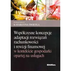 WSPÓŁCZESNE KONCEPCJE ADAPTACJI ROZWIĄZAŃ RACHUNKOWOŚCI I REWIZJI FINANSOWEJ W KONTEKŚCIE GOSPODARKI OPARTEJ NA USŁUGA...