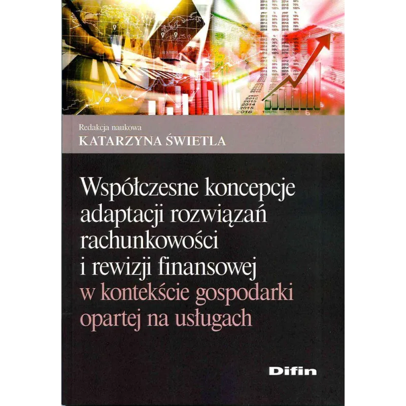 WSPÓŁCZESNE KONCEPCJE ADAPTACJI ROZWIĄZAŃ RACHUNKOWOŚCI I REWIZJI FINANSOWEJ W KONTEKŚCIE GOSPODARKI OPARTEJ NA USŁUGA...