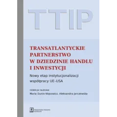 TTIP TRANSATLANTYCKIE PARTNERSTWO W DZIEDZINIE HANDLU I INWESTYCJI NOWY ETAP INSTYTUCJONALIZACJI WSPÓŁPRACY UEUSA - Scholar