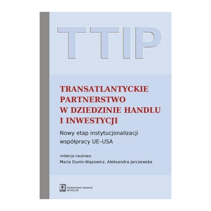 TTIP TRANSATLANTYCKIE PARTNERSTWO W DZIEDZINIE HANDLU I INWESTYCJI NOWY ETAP INSTYTUCJONALIZACJI WSPÓŁPRACY UEUSA - Scholar