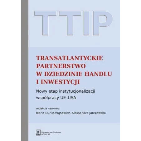 TTIP TRANSATLANTYCKIE PARTNERSTWO W DZIEDZINIE HANDLU I INWESTYCJI NOWY ETAP INSTYTUCJONALIZACJI WSPÓŁPRACY UEUSA - Scholar