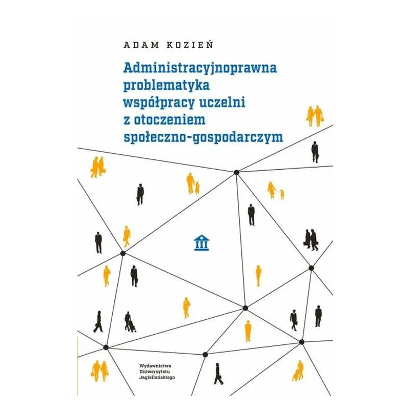 ADMINISTRACYJNOPRAWNA PROBLEMATYKA WSPÓŁPRACY UCZELNI Z OTOCZENIEM SPOŁECZNOGOSPODARCZYM - Wydawnictwo Uniwersytetu Jagiel...