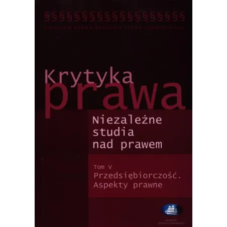 KRYTYKA PRAWA. NIEZALEŻNE STUDIA NAD PRAWEM V: PRZEDSIĘBIORCZOŚĆ. ASPEKTY PRAWNE - Kolegium Europy Wschodniej