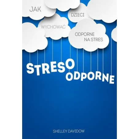 Stresoodporne. Jak Wychować Dzieci Odporne Na Stres Stresoodporne. Jak Wychować Dzieci Odporne Na Stres