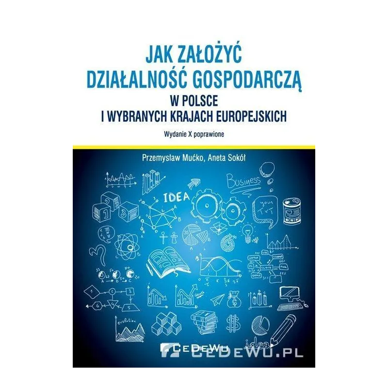 JAK ZAŁOŻYĆ I PROWADZIĆ DZIAŁALNOŚĆ GOSPODARCZĄ W POLSCE I WYBRANYCH KRAJACH EUROPEJSKICH - CEDEWU