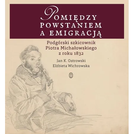 Pomiędzy Powstaniem A Emigracją. Podgórski Szkicownik Piotra Michałowskiego Z Roku 1832