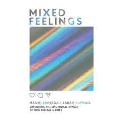 MIXED FEELINGS EXPLORING THE EMOTIONAL IMPACT OF OUR DIGITAL HABITS - Hardie Grant Books