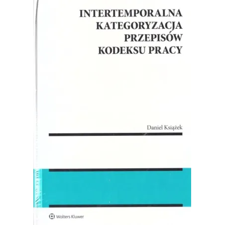 INTERTEMPORALNA KATEGORYZACJA PRZEPISÓW KODEKSU PRACY - Wolters Kluwer