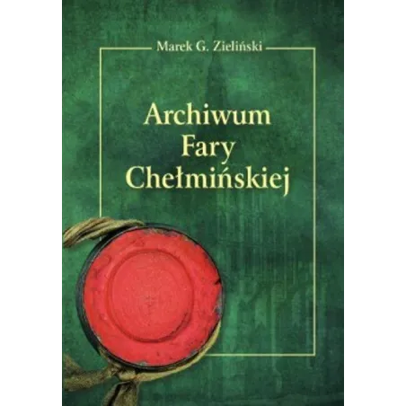 ARCHIWUM FARY CHEŁMIŃSKIEJ - Uniwersytet Kazimierza Wielkiego