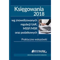 KSIĘGOWANIA 2018 WG ZNOWELIZOWANYCH REGULACJI UOR MSSF/MSR ORAZ PODATKOWYCH - Wiedza i Praktyka