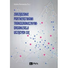 ZARZĄDZANIE PARTNERSTWAMI TRANSGRANICZNYMI ORGANIZACJI UCZĄCYCH SIĘ - PWN