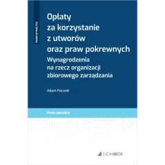 OPŁATY ZA KORZYSTANIE Z UTWORÓW ORAZ PRAW POKREWNYCH WYNAGRODZENIA NA RZECZ ORGANIZACJI ZBIOROWEGO ZARZADZANIA - C.H.Beck