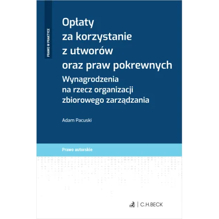 OPŁATY ZA KORZYSTANIE Z UTWORÓW ORAZ PRAW POKREWNYCH WYNAGRODZENIA NA RZECZ ORGANIZACJI ZBIOROWEGO ZARZADZANIA - C.H.Beck