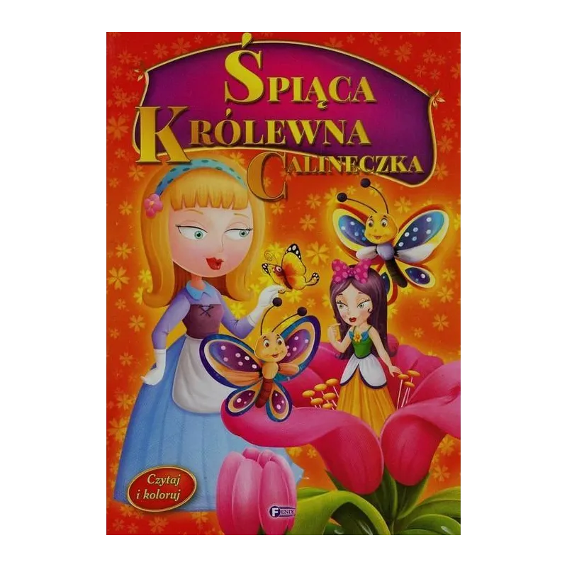 ŚPIĄCA KRÓLEWNA, CALINECZKA. CZYTAJ I KOLORUJ - Fenix