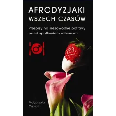 AFRODYZJAKI WSZECH CZASÓW. PRZEPISY NA NIEZAWODNE POTRAWY PRZED SPOTKANIEM MIŁOSNYM - Buchmann