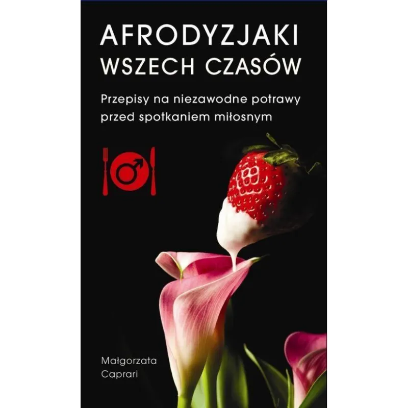 AFRODYZJAKI WSZECH CZASÓW. PRZEPISY NA NIEZAWODNE POTRAWY PRZED SPOTKANIEM MIŁOSNYM - Buchmann
