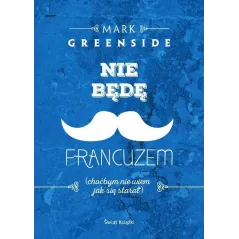 NIE BĘDĘ FRANCUZEM (CHOĆBYM NIE WIEM JAK SIĘ STARAŁ) - Świat Książki