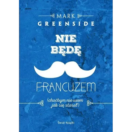 NIE BĘDĘ FRANCUZEM (CHOĆBYM NIE WIEM JAK SIĘ STARAŁ) - Świat Książki