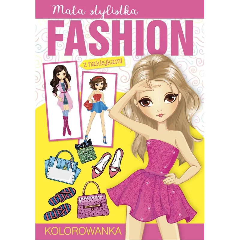 MAŁA STYLISTKA FASHION. KOLOROWANKA Z NAKLEJKAMI - Olesiejuk