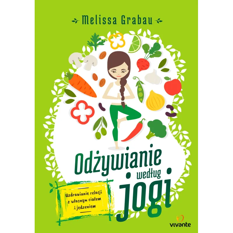 ODŻYWIANIE WEDŁUG JOGI. UZDRAWIANIE RELACJI Z WŁASNYM CIAŁEM I JEDZENIEM - Vivante