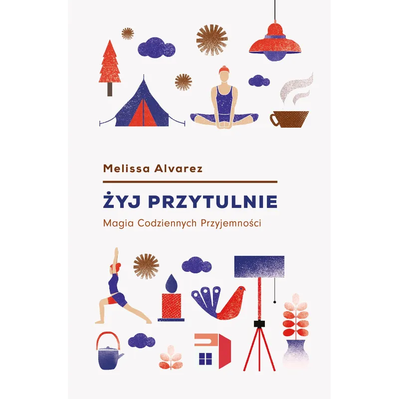 ŻYJ PRZYTULNIE. MAGIA CODZIENNYCH PRZYJEMNOŚCI - Kobiece