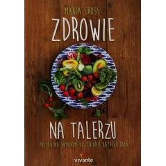 ZDROWIE NA TALERZU. POSTAW NA ŚWIADOME ODŻYWIANIE KAŻDEGO DNIA - Vivante