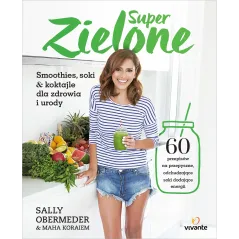 SUPERZIELONE. 60 PRZEPISÓW NA PRZEPYSZNE ODCHUDZAJĄCE SOKI DODAJĄCE ENERGII - Vivante