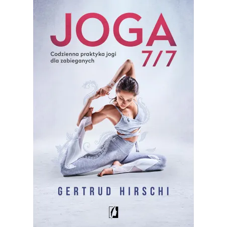Joga 7/7. Codzienna Praktyka Jogi Dla Zabieganych