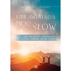 UZDRAWIAJĄCA MOC SŁÓW. JAK TWORZYĆ AFIRMACJE, KTÓRE ZMIENIĄ TWOJE ŻYCIE - Illuminatio