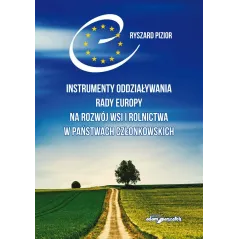 INSTRUMENTY ODDZIAŁYWANIA RADY EUROPY NA ROZWÓJ WSI I ROLNICTWA W PAŃSTWACH CZŁONKOWSKICH - Adam Marszałek