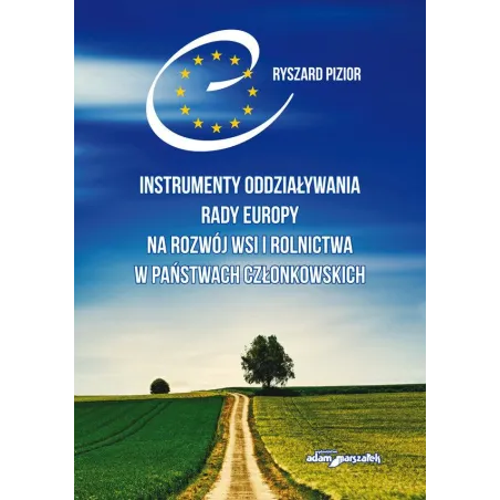 INSTRUMENTY ODDZIAŁYWANIA RADY EUROPY NA ROZWÓJ WSI I ROLNICTWA W PAŃSTWACH CZŁONKOWSKICH - Adam Marszałek