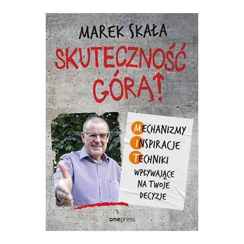SKUTECZNOŚĆ GÓRĄ! MECHANIZMY, INSPIRACJE, TECHNIKI WPŁYWAJĄCE NA TWOJE DECYZJE - One Press