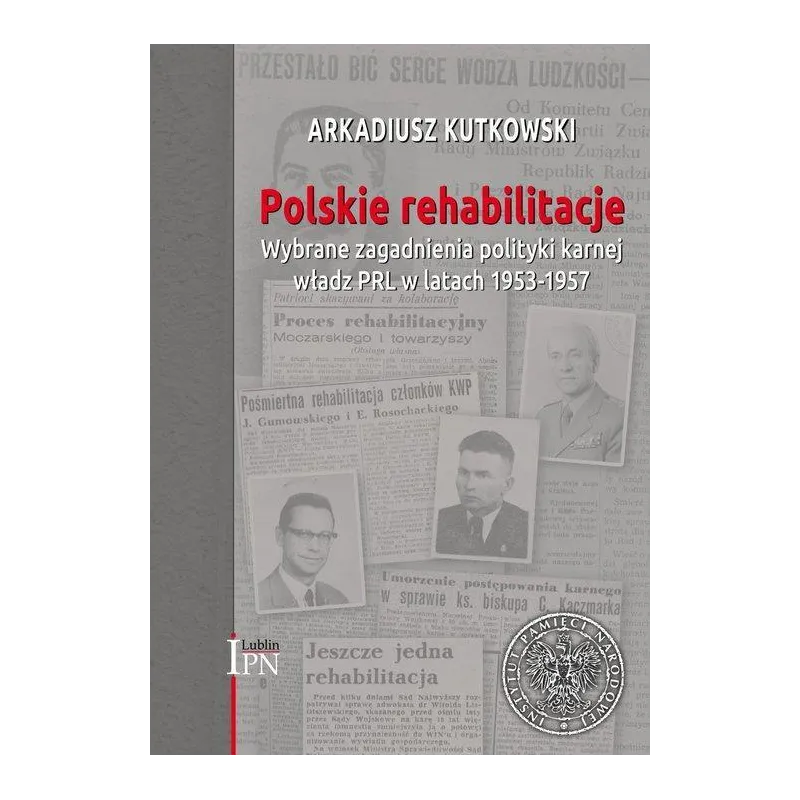 POLSKIE REHABILITACJE. WYBRANE ZAGADNIENIA POLITYKI KARNEJ WŁADZ PRL W LATACH 1953–1957 - IPN