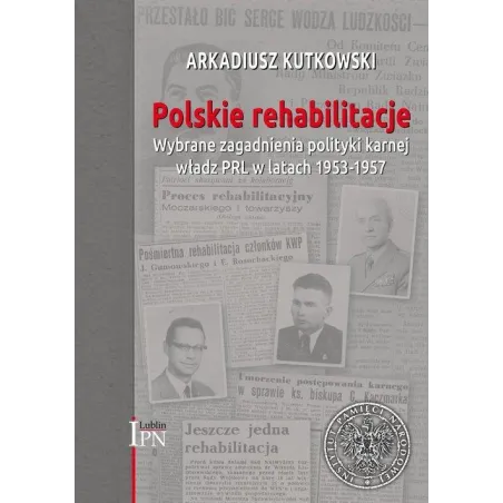 POLSKIE REHABILITACJE. WYBRANE ZAGADNIENIA POLITYKI KARNEJ WŁADZ PRL W LATACH 1953–1957 - IPN