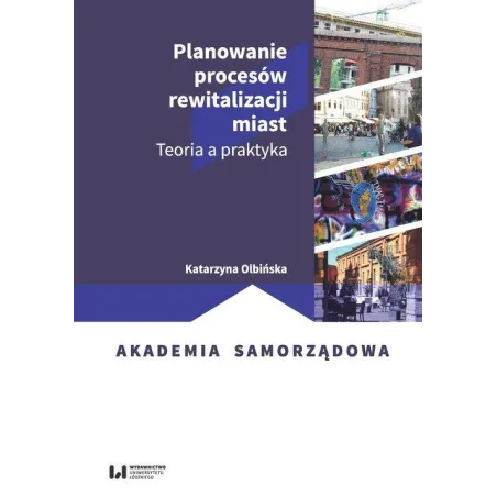 PLANOWANIE PROCESÓW REWITALIZACJI MIAST. TEORIA A PRAKTYKA - Wydawnictwo Uniwersytetu Łódzkiego
