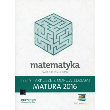MATEMATYKA ZAKRES ROZSZERZONY. MATURA 2016. TESTY I ARKUSZE Z ODPOWIEDZIAMI - Operon