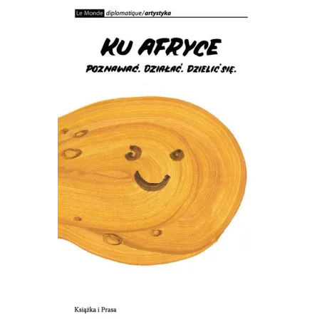 KU AFRYCE. POZNAWAĆ, DZIAŁAĆ, DZIELIĆ SIĘ - Książka i Prasa