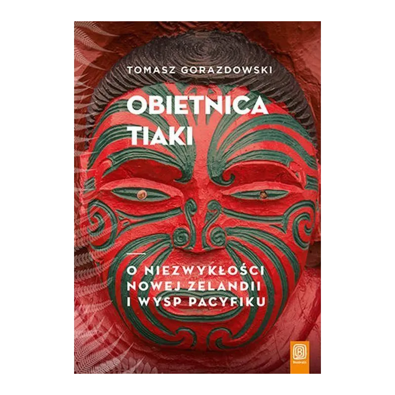 OBIETNICA TIAKI. O NIEZWYKŁOŚCI NOWEJ ZELANDII I WYSP PACYFIKU - Bezdroża