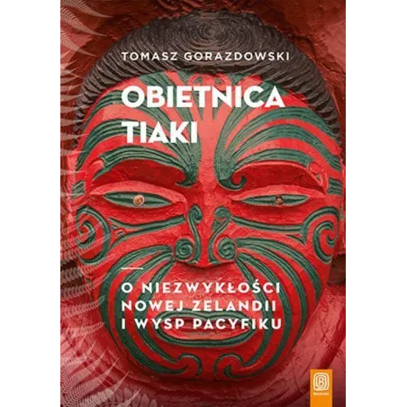 OBIETNICA TIAKI. O NIEZWYKŁOŚCI NOWEJ ZELANDII I WYSP PACYFIKU - Bezdroża