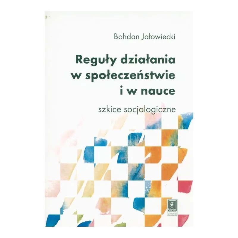 REGUŁY DZIAŁANIA W SPOŁECZEŃSTWIE I NAUCE. SZKICE SOCJOLOGICZNE - Scholar