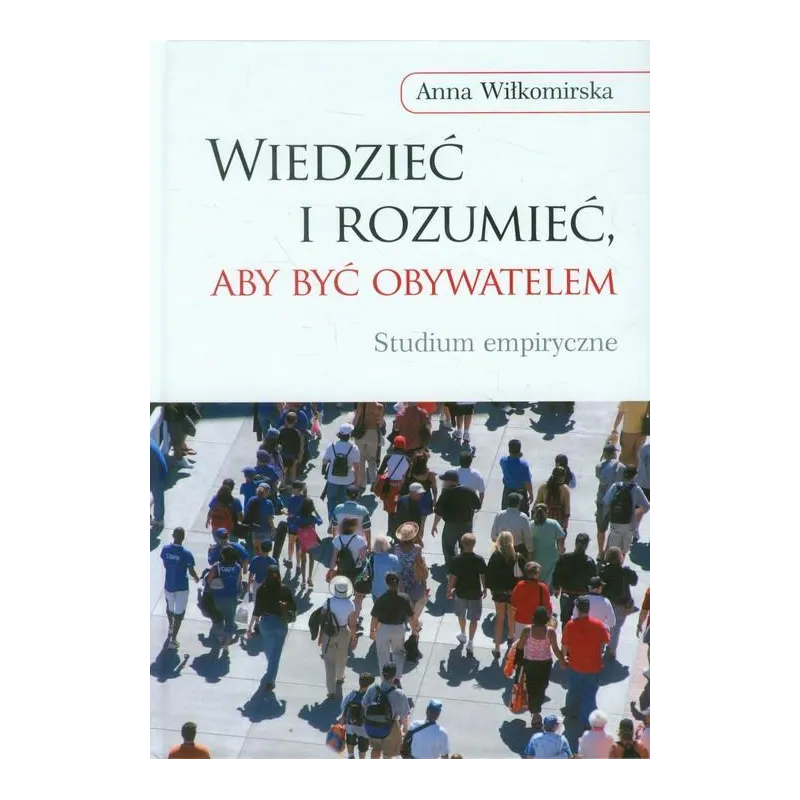 WIEDZIEĆ I ROZUMIEĆ, ABY BYĆ OBYWATELEM. STUDIUM EMPIRYCZNE - Wydawnictwa Uniwersytetu Warszawskiego