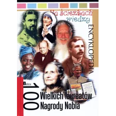 100 WIELKICH LAUREATÓW NAGRODY NOBLA. NA ŚCIEŻKACH WIEDZY. ENCYKLOPEDIA - Bellona