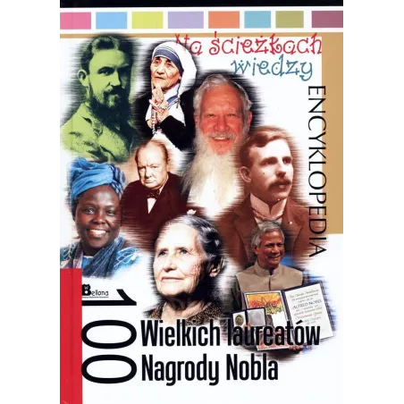 100 Wielkich Laureatów Nagrody Nobla. Na Ścieżkach Wiedzy. Encyklopedia 100 Wielkich Laureatów Nagrody Nobla. Na Ścieżkach Wiedzy. Encyklopedia