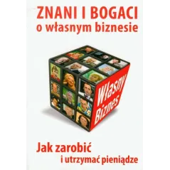 ZNANI I BOGACI O WŁASNYM BIZNESIE. JAK ZAROBIĆ I UTRZYMAĆ PIENIĄDZE - MT Biznes