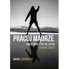 PRACUJ MĄDRZE ZMIEŃ SWOJE ŻYCIE NA LEPSZE I OSIĄGNIJ SUKCES - Flow Books
