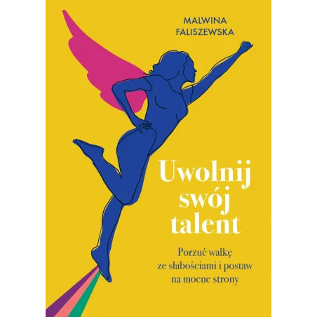 Uwolnij Swój Talent. Porzuć Walkę Ze Słabościami I Postaw Na Mocne Strony Uwolnij Swój Talent. Porzuć Walkę Ze Słabościami I Postaw Na Mocne Strony