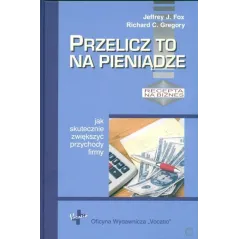 PRZELICZ TO NA PIENIĄDZE. JAK SKUTECZNIE ZWIĘKSZYĆ PRZYCHODY FIRMY. RECEPTA NA BIZNES - Vocatio