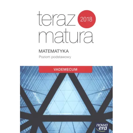 TERAZ MATURA MATEMATYKA POZIOM PODSTAWOWY VADEMECUM - Nowa Era
