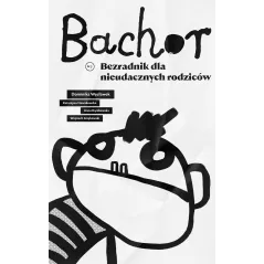 BACHOR. BEZRADNIK DLA NIEUDACZNYCH RODZICÓW - Wydawnictwo Krytyki Politycznej