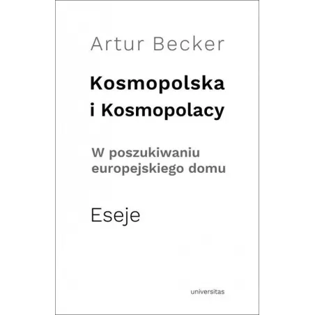 Kosmopolska I Kosmopolacy W Poszukiwaniu Europejskiego Domu. Eseje Kosmopolska I Kosmopolacy W Poszukiwaniu Europejskiego Domu. Eseje